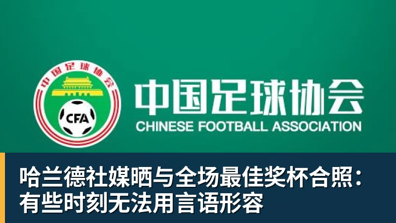 哈兰德社媒晒与全场最佳奖杯合照：有些时刻无法用言语形容
