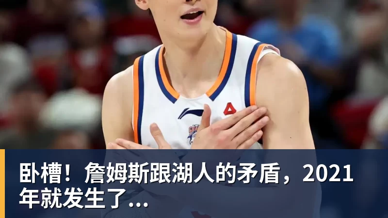 卧槽！詹姆斯跟湖人的矛盾，2021年就发生了...