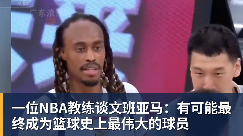 一位NBA教练谈文班亚马：有可能最终成为篮球史上最伟大的球员