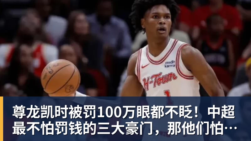 尊龙凯时被罚100万眼都不眨！中超最不怕罚钱的三大豪门，那他们怕什么？