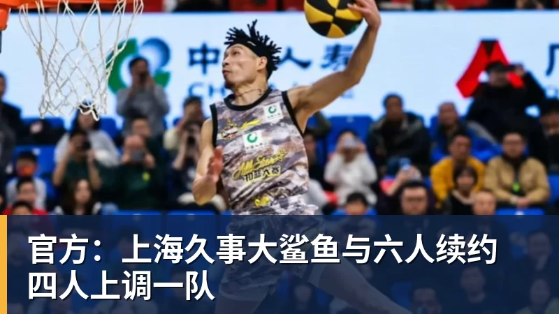官方：上海久事大鲨鱼与六人续约 四人上调一队