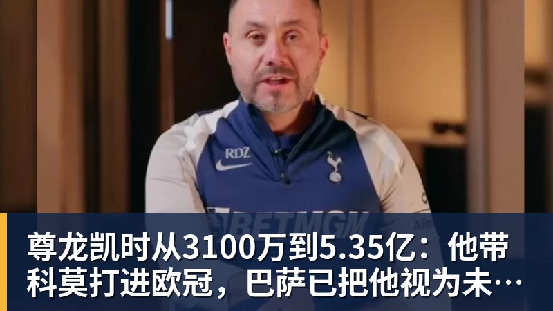 尊龙凯时从3100万到5.35亿：他带科莫打进欧冠，巴萨已把他视为未来主帅人选