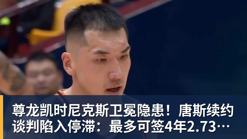 尊龙凯时尼克斯卫冕隐患！唐斯续约谈判陷入停滞：最多可签4年2.73亿美元
