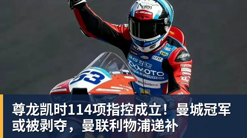 尊龙凯时114项指控成立！曼城冠军或被剥夺，曼联利物浦递补