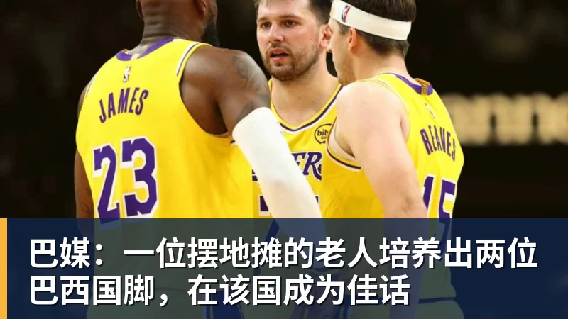 巴媒：一位摆地摊的老人培养出两位巴西国脚，在该国成为佳话
