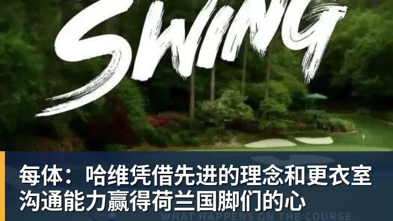 每体：哈维凭借先进的理念和更衣室沟通能力赢得荷兰国脚们的心