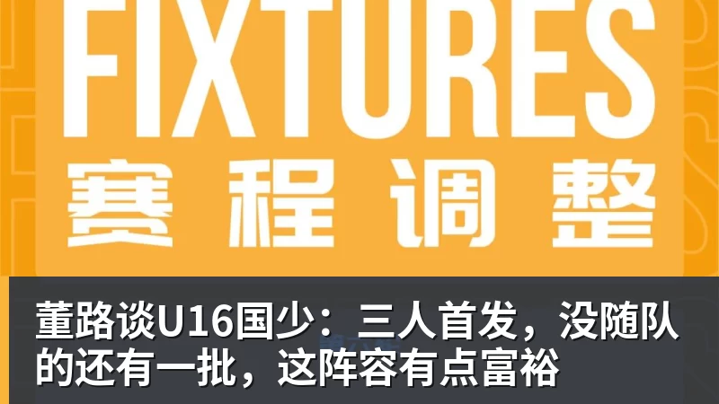 董路谈U16国少：三人首发，没随队的还有一批，这阵容有点富裕