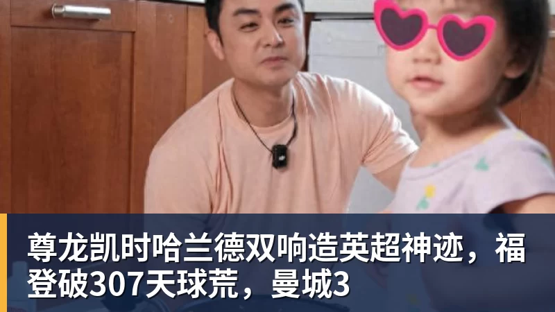 尊龙凯时哈兰德双响造英超神迹，福登破307天球荒，曼城3
