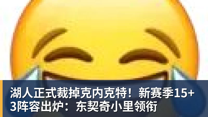 湖人正式裁掉克内克特！新赛季15+3阵容出炉：东契奇小里领衔